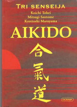 Koichi tohei, mitsugi saotome, koretoshi maruyama Aikido - Tri Senseija meki uvez