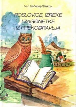 Poslovice, izreke i zagonetke iz prekodravlja Tišlarov Ivan Večenaj tvrdi uvez