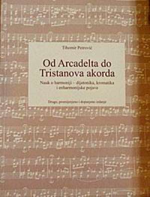 Od arcadelta do tristanova akorda - nauk o harmoniji -dijatonika, kromatika i enharmonijske pojave Tihomir Petrović meki uvez