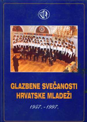 Glazbene svečanosti hrvatske mladeži 1957 -1997 Ernest Fišer / Urednik tvrdi uvez