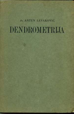 Dendrometrija ili nauka o izmjeri drvlja za početnike i stručnjake Anutn Levakoviće tvrdi uvez