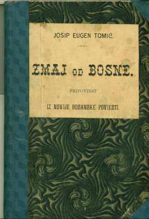 Zmaj od bosne - pripoviest iz novije bosanske poviesti Tomić Josip Eugen tvrdi uvez