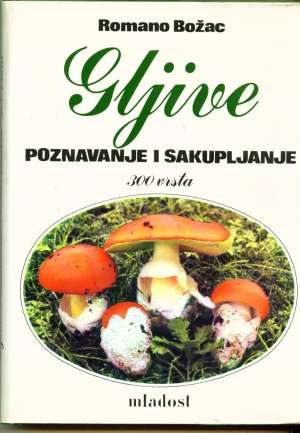 Gljive - poznavanje i sakupljanje 300 vrsta Romano Božac tvrdi uvez