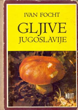 Gljive jugoslavije - 250 najrasprostranjenije jestive i sve otrovne Ivan Focht tvrdi uvez