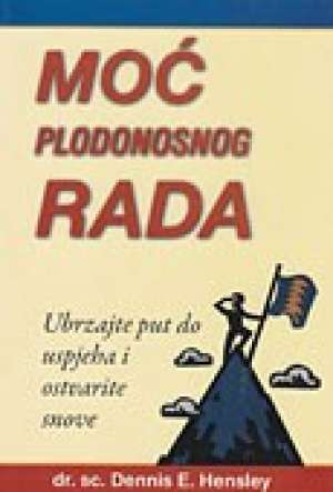 Moć plodonosnog rada - Ubrzajte put do uspjeha i ostvarite snove Dennis E. Hensley meki uvez