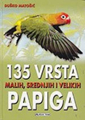 135 vrsta malih, srednjih i velikih papiga Duško Matošić tvrdi uvez