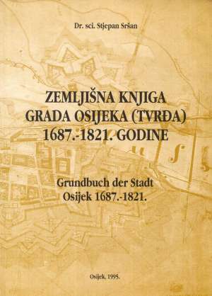 Zemljišna knjiga grada Osijeka (Tvrđa) 1687. - 1821. godina Stjepan Sršan meki uvez