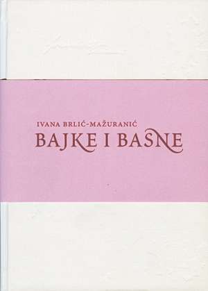 Sabrana djela ivane brlić-mažuranić - bajke i basne Mažuranić Brlić Ivana tvrdi uvez