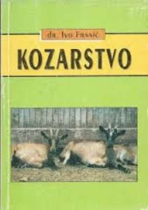 Kozarstvo - uzgoj, njega, hranidba i bolesti mliječnih koza Ivo Franić meki uvez