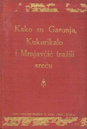 Kako su garonja, kukurikalo i mrnjavčić tražili sreću tvrdi uvez