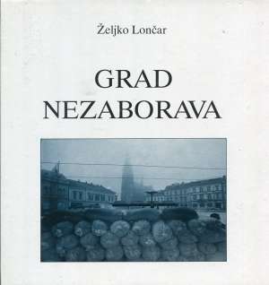 Grad nezaborava - Osijek 1991. Željko Lončar tvrdi uvez