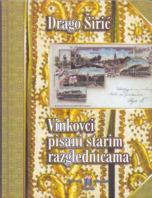 Vinkovci pisani starim razglednicama* Drago širić tvrdi uvez