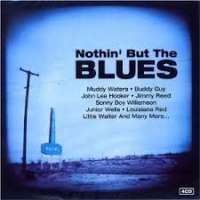 Nothin but the blues (various artists) Nothin But The Blues (Muddy Waters, Buddy Guy, John Lee Hooker, Jimmy Reed, Sonny Boy Williamson...)