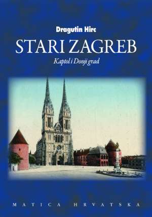 Stari Zagreb - Kaptol i Donji grad Dragutin Hirc tvrdi uvez