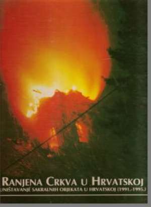 Ranjena crkva u hrvatskoj - uništavanje sakralnih objekata u hrvatskoj (1991.-1995.) Ilija živković / Urednik tvrdi uvez