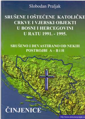 Srušene i oštećene katoličke crkve i vjerski objekti u bosni i hercegovini u ratu 1991. - 1995. Slobodan Praljak meki uvez