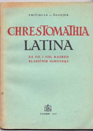 Chrestomathia latina - za VII. i VIII. razred klasičnih gimnazija Smičiklas, žganjer meki uvez