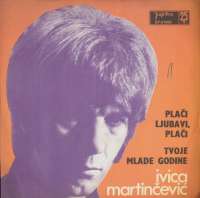 Plači Ljubavi, Plači / Tvoje Mlade Godine Ivica Martinčević