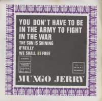 You Dont Have To Be In The Army To Fight In The War / The Sun Is Shining / OReilly / We Shall Be Free Mungo Jerry D uvez