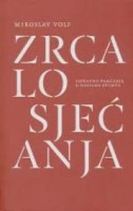 Zrcalo sjećanja - ispravno pamćenje u nasilnu svjetu Miroslav Volf meki uvez