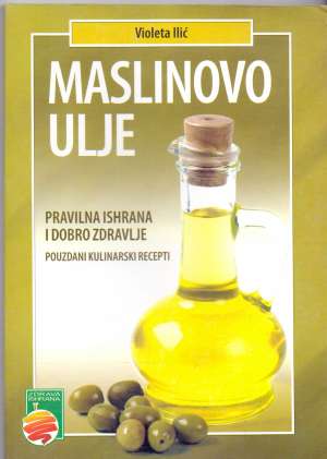 Maslinovo ulje - pravilna ishrana i dobro zdravlje Violeta Ilić meki uvez