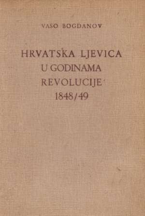 Hrvatska ljevica u godinama revolucije 1848/49 Vaso Bogdanov tvrdi uvez