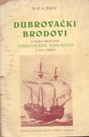 Dubrovački brodovi u doba procvata dubrovačkog pomorstva u XVI. vijeku V. A. Bačić meki uvez