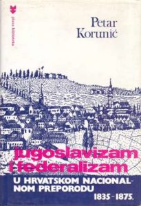 Jugoslavizam i federalizam u hrvatskom nacionalnom preporodu 1835-1875. Petar Korunić tvrdi uvez