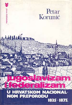 Jugoslavizam i federalizam u hrvatskom nacionalnom preporodu 1835-1875. Petar Korunić tvrdi uvez