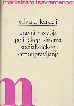 Pravci razvoja političkog sistema socijalističkog samoupravljanja Edvard Kardelj tvrdi uvez