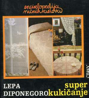 Super kukičanje - enciklopedija ručnih radova Lepa Diponegoro meki uvez