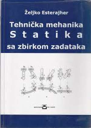 Tehnička mehanika - statika sa zbirkom zadataka željko Esterajher meki uvez