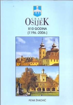 Grad osijek 810 godina (1196.-2006.) * Petar živković meki uvez