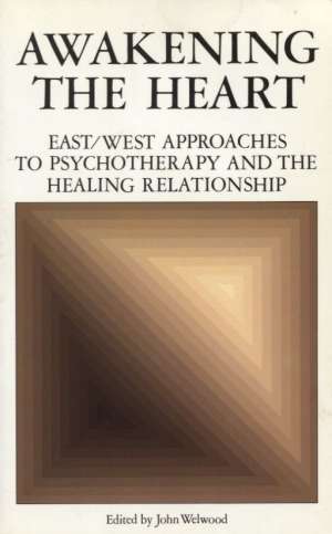 Awakening the heart - east/west approaches to psychotherapy and the healing relationship John Welwood Edited meki uvez