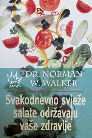 Svakodnevno svježe salate održavaju vaše zdravlje Norman W. Walker meki uvez
