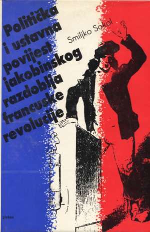 Politička i ustavna povijest jakobinskog razdoblja francuske revolucije Smiljko Sokol tvrdi uvez