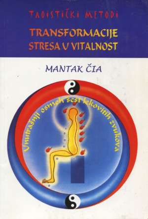 Taoistički metodi transformacije stresa u vitalnost (podvlačeno kemijskom) Mantak Chia meki uvez