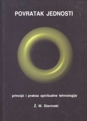 Povratak jednosti - principi i praksa spiritualne tehnologije Ž. M. Slavinski meki uvez