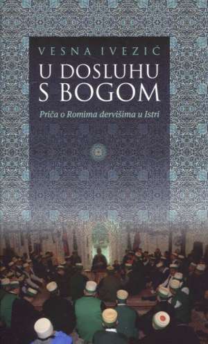 U dosluhu s Bogom - priča o Romima dervišima u Istri (NOVO) Vesna Ivezić tvrdi uvez