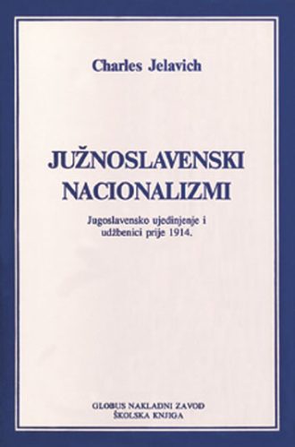 Južnoslavenski nacionalizmi - Jugoslavensko ujedinjenje i udžbenici prije 1914. Charles Jelavich meki uvez
