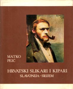 Hrvatski slikari i kipari - Slavonija i Srijem Matko Peić tvrdi uvez