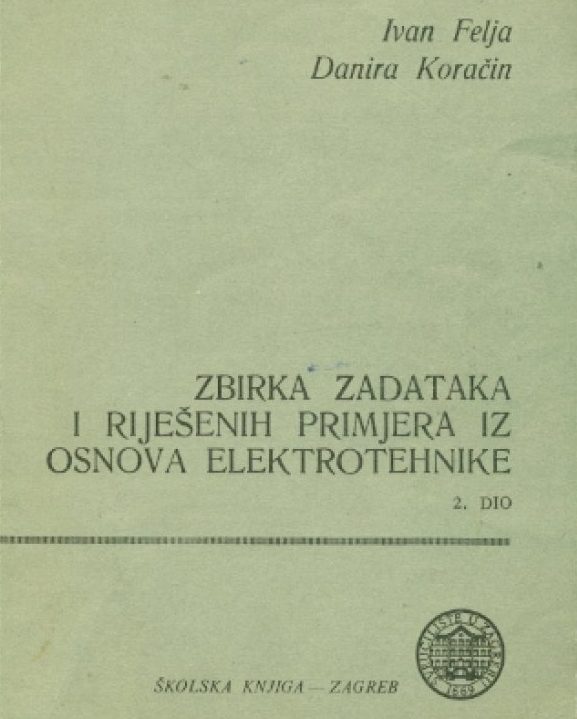 Zbirka zadataka i riješenih primjera iz osnova elektrotehnike - II. dio Ivan Felja, Danira Koračin meki uvez