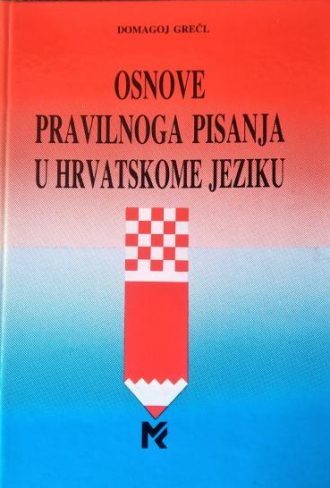 Osnove pravilnoga pisanja u hrvatskome jeziku Domagoj Grečl meki uvez