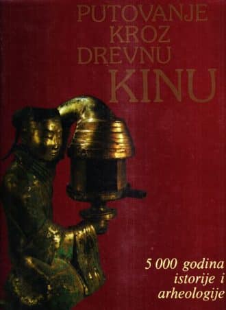 Putovanje kroz drevnu Kinu - Od neolita do Minga - 5000 godina istorije i arheologije Hans Zhongmin, Hubert Delahaye tvrdi uvez