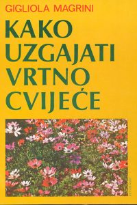 Kako uzgajati vrtno cvijeće Gigliola Magrini tvrdi uvez