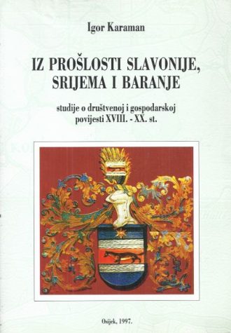 Iz prošlosti Slavonije, Srijema i Baranje - studije o društvenoj i gospodarskoj povijesti XVIII. - XX.st. Igor Karaman meki uvez