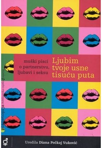 Diana Pečkaj Vuković -Ljubim tvoje usne tisuću puta - Muški pisci o partnerstvu, ljubavi i seksu meki uvez