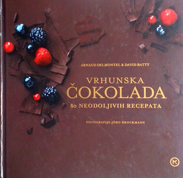 Vrhunska čokolada - 80 neodoljivih recepata Arnaud Delmontel, David Batty tvrdi uvez