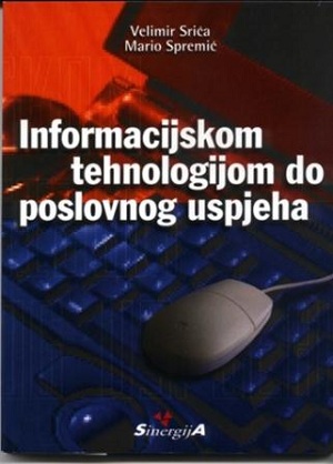 Informacijskom tehnologijom do poslovnog uspjeha Velimir Srića, Mario Spremić meki uvez