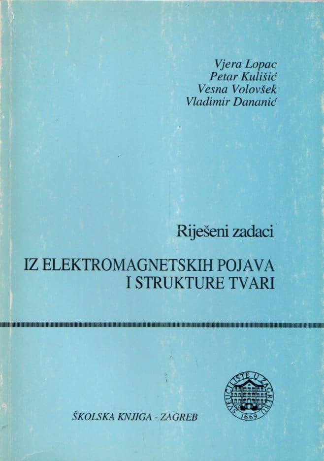 Riješeni zadaci iz elektromagnetskih pojava i strukture tvari Vjera Lopac , Petar Kulišić , Vesna Volovšek, Vladimir Dananić meki uvez